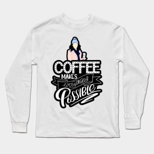 Coffee Makes Everything Possible Long Sleeve T-Shirt